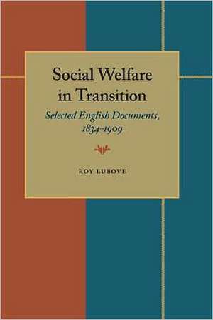 Social Welfare in Transition: Selected English Documents, 1834-1909 de Roy Lubove