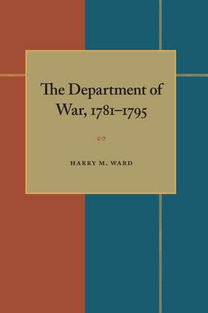 The Department of War, 1781–1795 de Professor Emeritus Harry M. Ward