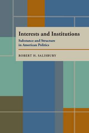 Interests and Institutions: Substance and Structure in American Politics de Robert H. Salisbury