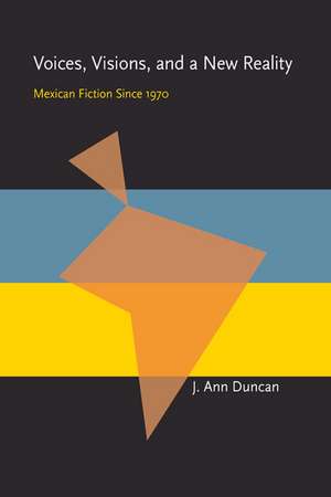 Voices, Visions, and a New Reality: Mexican Fiction Since 1970 de J. Ann Duncan