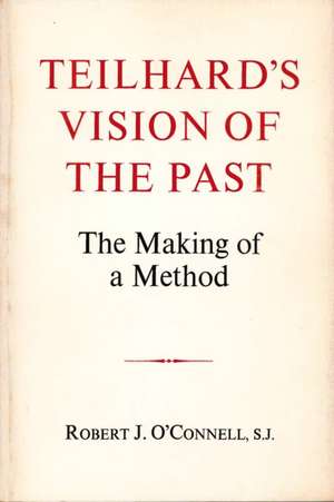 Teilhard`s Vision of the Past – The Making of a Method de Robert J. O`connell