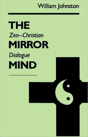 The Mirror Mind – Zen–Christian Dialogue de William Johnston