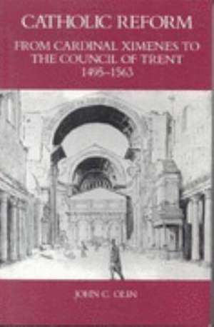 Catholic Reform from Cardinal Ximenes to the Council of Trent, 1495-1563: An Essay with Illustrative Documents and a Brief Study of St. Ignatius Loyo de John C. Olin