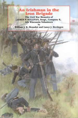 An Irishman in the Iron Brigade – The Civil War Memoirs of James P. Sullivan de William J.k. Beaudot