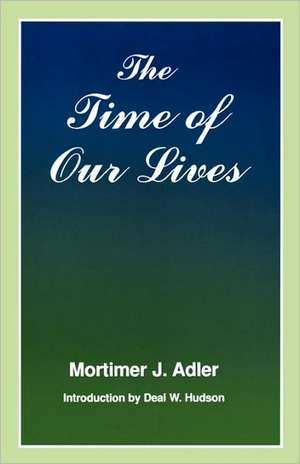 The Time of Our Lives – The Ethics of Common Sense de Mortimer J. Adler