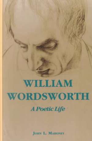 William Wordsworth – A Poetic Life de John L. Mahoney