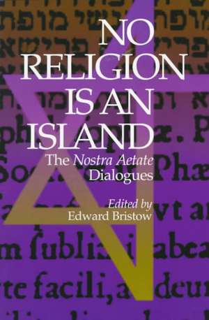 No Religion is an Island – The Nostra Aetate Dialogues de Edward J. Bristow