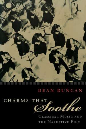 Charms that Soothe – Classical Music and the Narrative Film de Dean Duncan