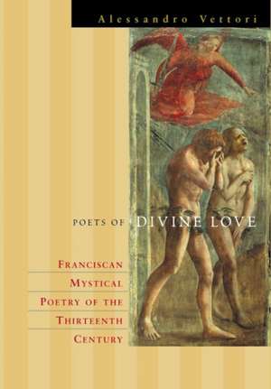 Poets of Divine Love – The Rhetoric of Franciscan Spiritual Poetry de Alessandro Vettori