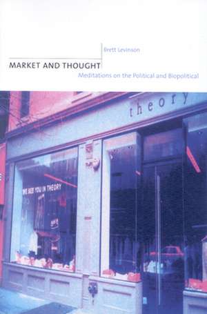 Market and Thought – Meditations on the Political and Biopolitical de Brett Levinson