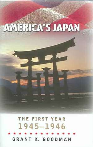 America`s Japan – The First Year, 1945–1946 de Grant K. Goodman