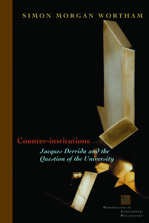 Counter–Institutions – Jacques Derrida and the Question of the University de Simon Morgan Wortham