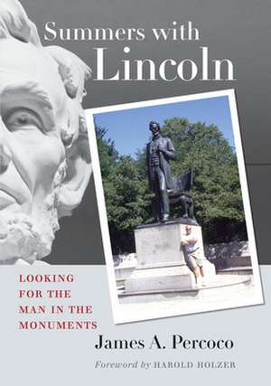 Summers with Lincoln – Looking for the Man in the Monuments de James A. Percoco