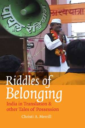 Riddles of Belonging – India in Translation and Other Tales of Possession de Christi A. Merrill