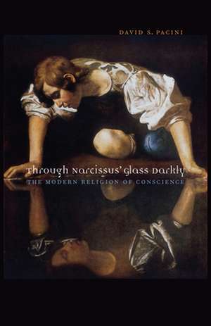 Through Narcissus` Glass Darkly – The Modern Religion of Conscience de David S. Pacini