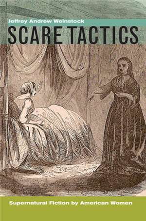 Scare Tactics – Supernatural Fiction by American Women, With a new Preface de Jeffrey Andrew Weinstock