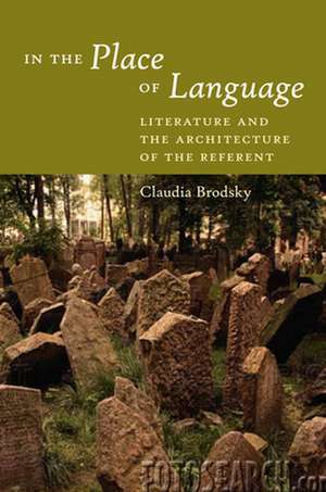 In the Place of Language – Literature and the Architecture of the Referent de Claudia Brodsky