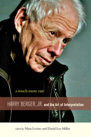 A Touch More Rare – Harry Berger, Jr., and the Arts of Interpretation de Nina Levine