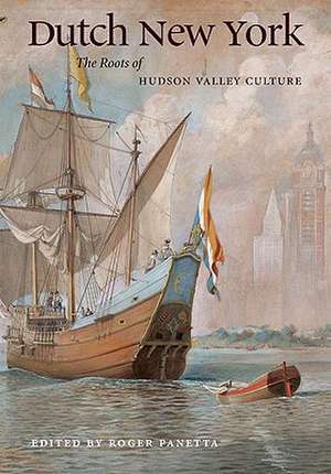 Dutch New York – The Roots of Hudson Valley Culture de Roger Panetta