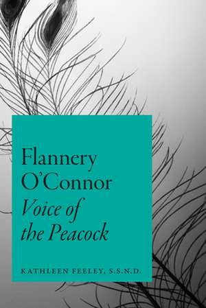 Flannery O`Connor – Voice of the Peacock de Kathleen Feeley