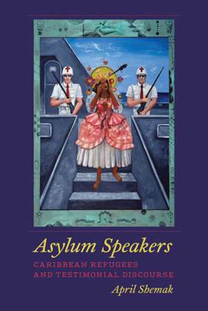 Asylum Speakers – Caribbean Refugees and Testimonial Discourse de April Shemak