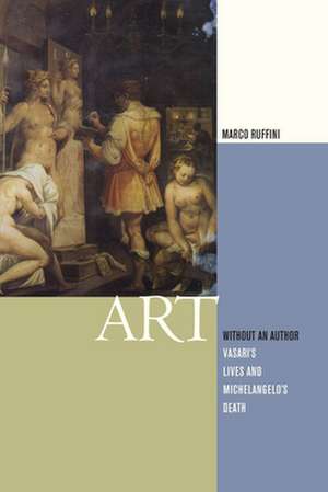 Art Without an Author – Vasari`s Lives and Michelangelo`s Death de Marco Ruffini