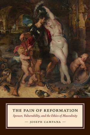 The Pain of Reformation – Spenser, Vulnerability, and the Ethics of Masculinity de Joseph Campana