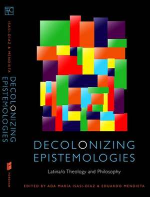 Decolonizing Epistemologies – Latina/o Theology and Philosophy de Ada María Isasi–díaz