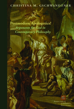 Postmodern Apologetics? – Arguments for God in Contemporary Philosophy de Christina M. Gschwandtner