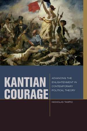 Kantian Courage – Advancing the Enlightenment in Contemporary Political Theory de Nicholas Tampio