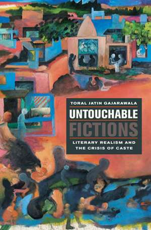 Untouchable Fictions – Literary Realism and the Crisis of Caste de Toral Jatin Gajarawala