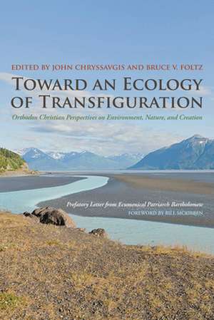 Toward an Ecology of Transfiguration – Orthodox Christian Perspectives on Environment, Nature, and Creation de John Chryssavgis