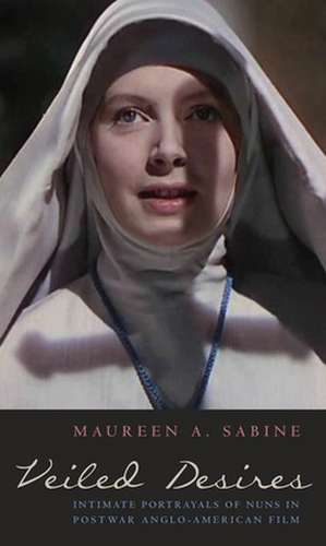 Veiled Desires – Intimate Portrayals of Nuns in Postwar Anglo–American Film de Maureen Sabine