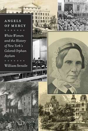 Angels of Mercy – White Women and the History of New York`s Colored Orphan Asylum de William Seraile