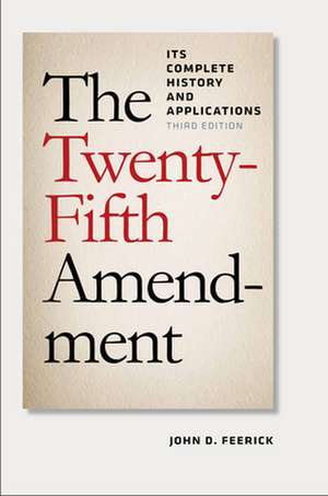 The Twenty–Fifth Amendment – Its Complete History and Applications, Third Edition de John D. Feerick