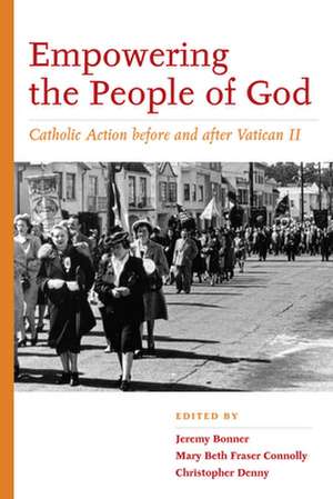 Empowering the People of God – Catholic Action before and after Vatican II de Jeremy Bonner