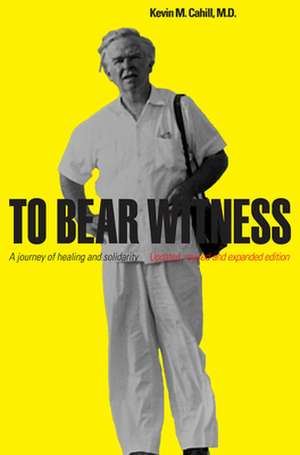 To Bear Witness – Updated, Revised, and Expanded Edition de Kevin M. Cahill