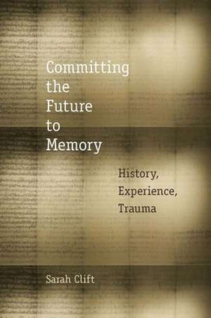 Committing the Future to Memory de Sarah Clift