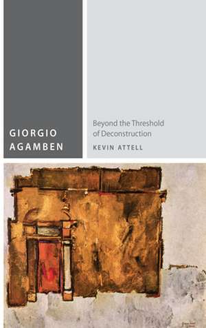 Giorgio Agamben – Beyond the Threshold of Deconstruction de Kevin Attell