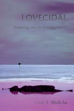 Lovecidal – Walking with the Disappeared de Trinh T. Minh–ha