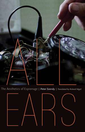 All Ears – The Aesthetics of Espionage de Peter Szendy