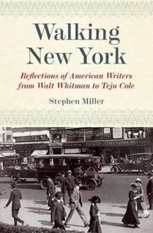 Walking New York – Reflections of American Writers from Walt Whitman to Teju Cole de Stephen Miller