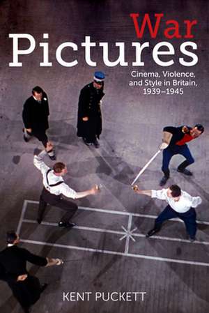 War Pictures – Cinema, Violence, and Style in Britain, 1939–1945 de Kent Puckett