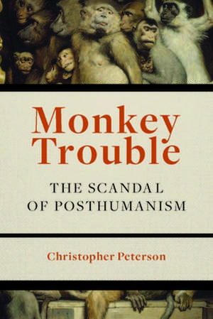 Monkey Trouble – The Scandal of Posthumanism de Christopher Peterson