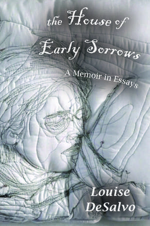 The House of Early Sorrows – A Memoir in Essays de Louise Desalvo