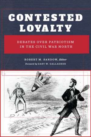 Contested Loyalty – Debates over Patriotism in the Civil War North de Robert M. Sandow