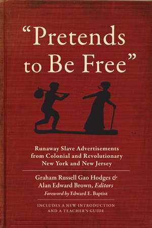 "Pretends to Be Free" – Runaway Slave Advertisements from Colonial and Revolutionary New York and New Jersey de Graham Russell Hodges