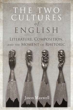 The Two Cultures of English – Literature, Composition, and the Moment of Rhetoric de Jason Maxwell