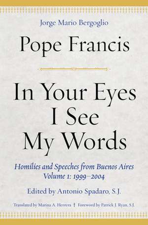 In Your Eyes I See My Words – Homilies and Speeches from Buenos Aires, Volume 1: 1999–2004 de Pope Francis