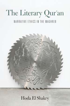 The Literary Qur`an – Narrative Ethics in the Maghreb de Hoda El Shakry